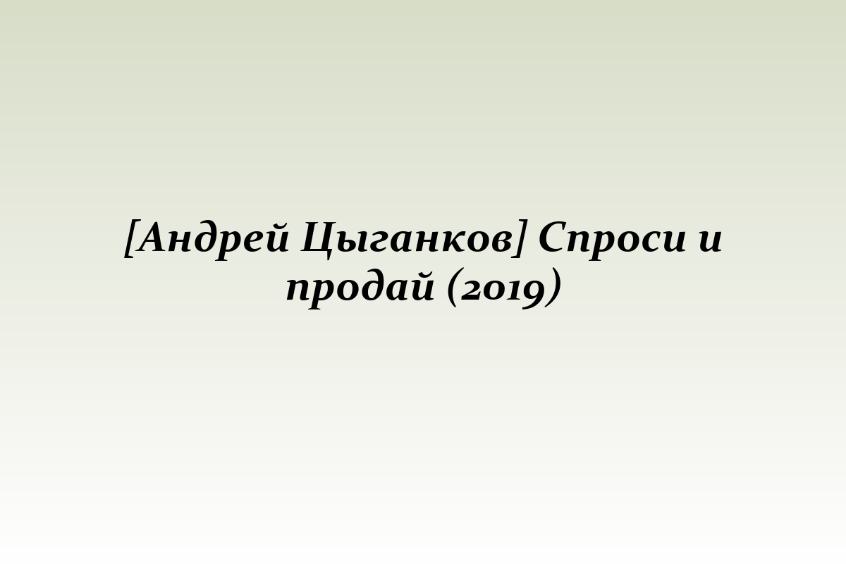 [Андрей Цыганков] Спроси и продай (2019)