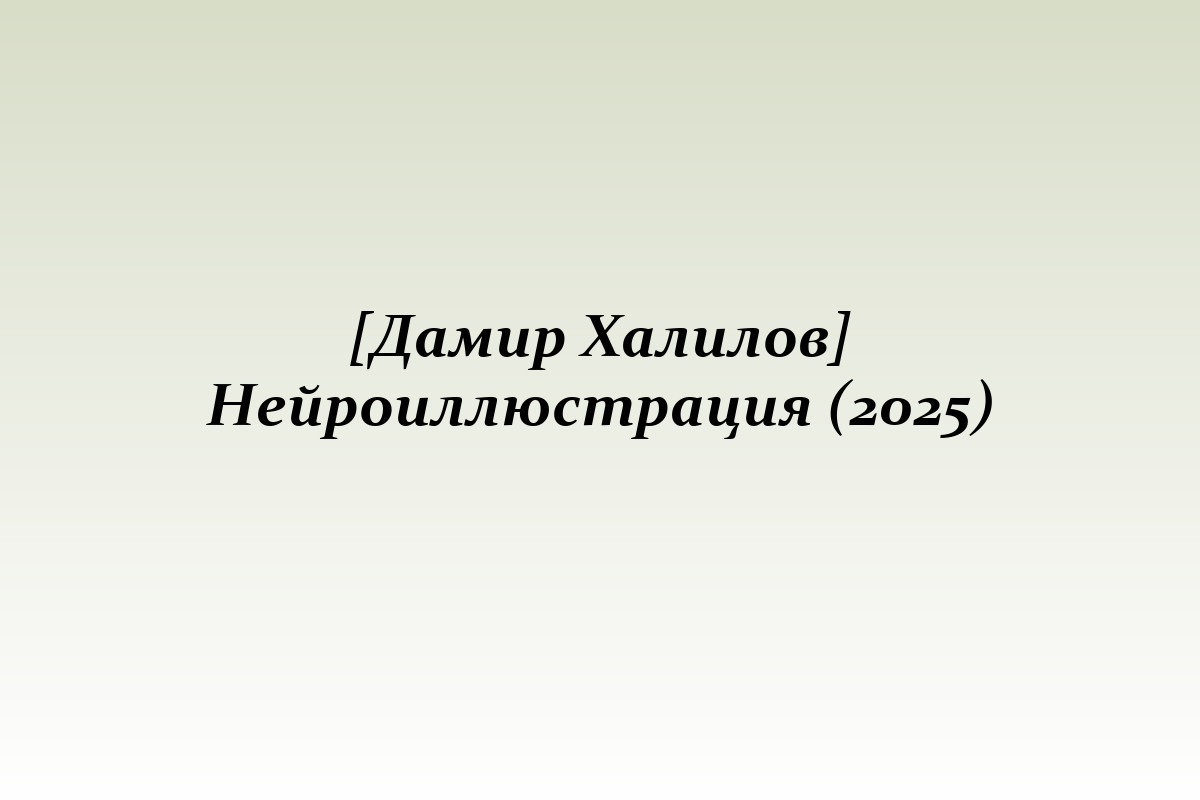 [Дамир Халилов] Нейроиллюстрация (2025)