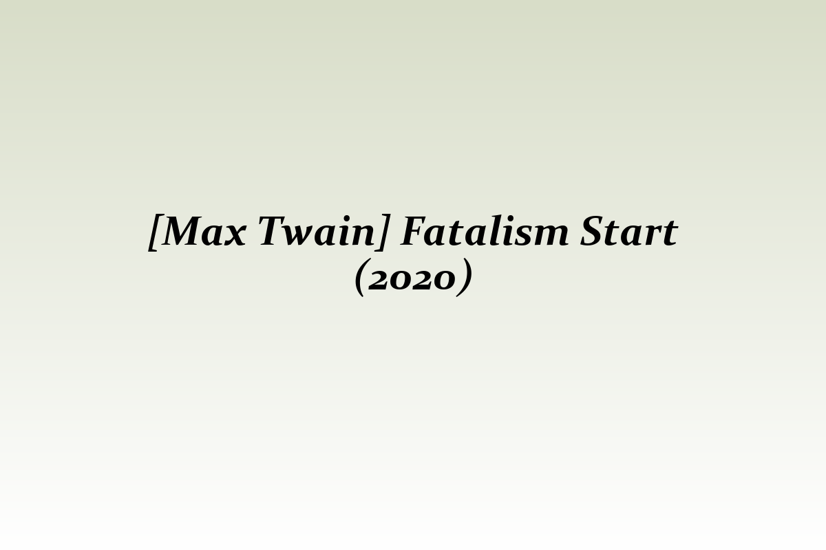 [Max Twain] Fatalism Start (2020)