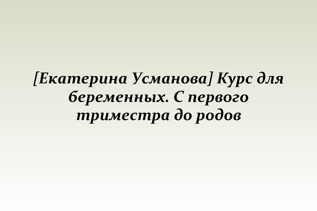 [Екатерина Усманова] Курс для беременных. С первого триместра до родов