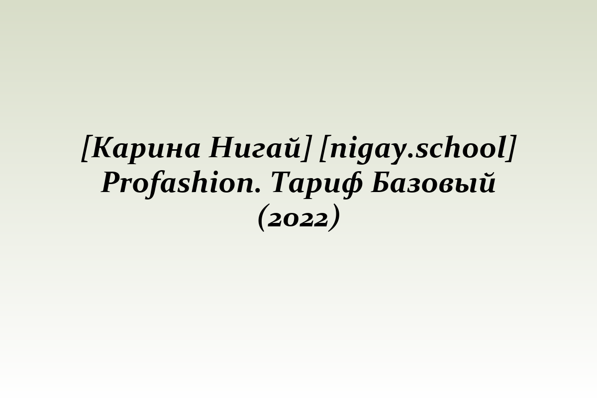 [Карина Нигай] [nigay.school] Profashion. Тариф Базовый (2022)