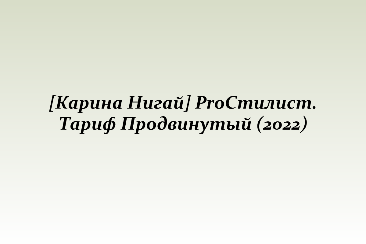 [Карина Нигай] ProСтилист. Тариф Продвинутый (2022)