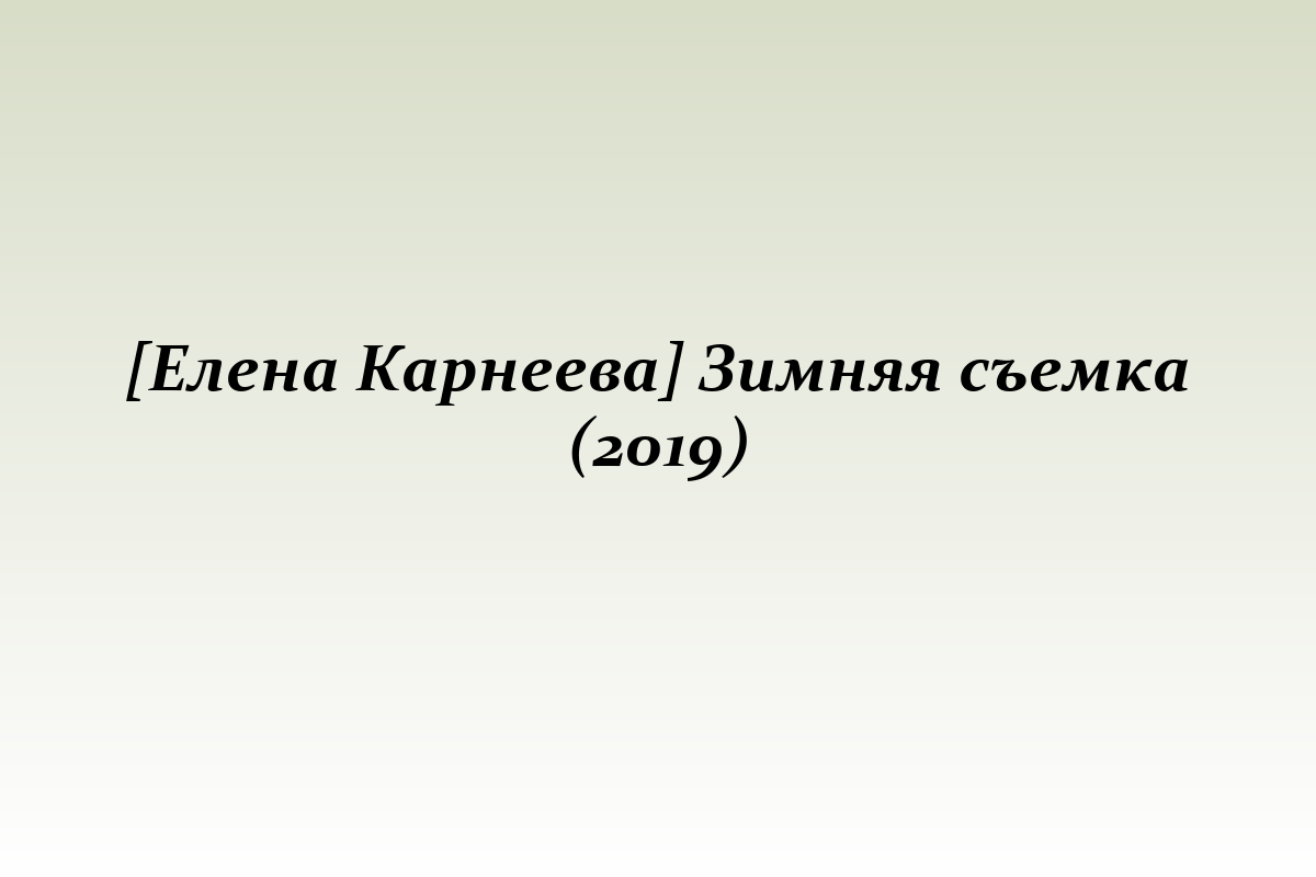 [Елена Карнеева] Зимняя съемка (2019)