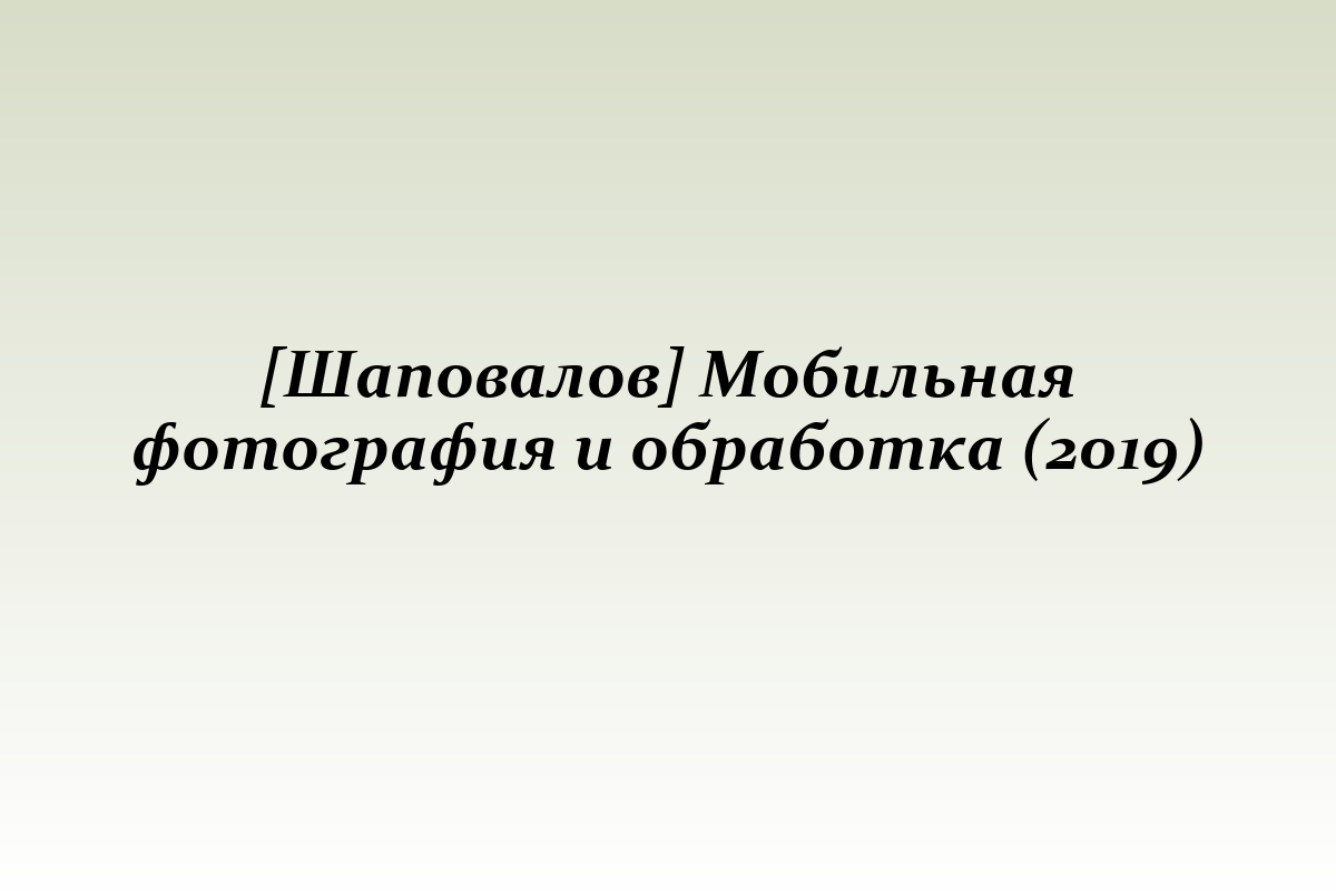 [Шаповалов] Мобильная фотография и обработка (2019)