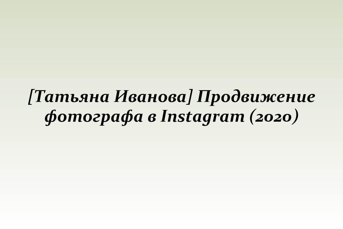 [Татьяна Иванова] Продвижение фотографа в Instagram (2020)
