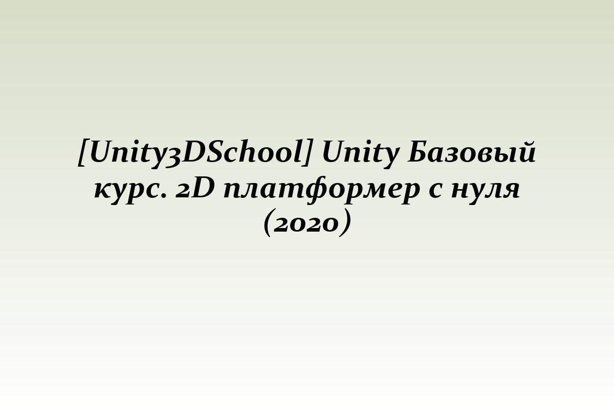 [Unity3DSchool] Unity Базовый курс. 2D платформер с нуля (2020)