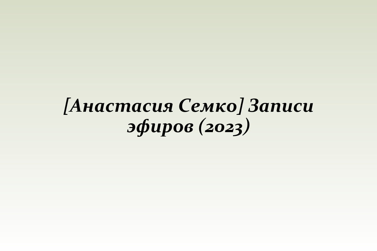 [Анастасия Семко] Записи эфиров (2023)