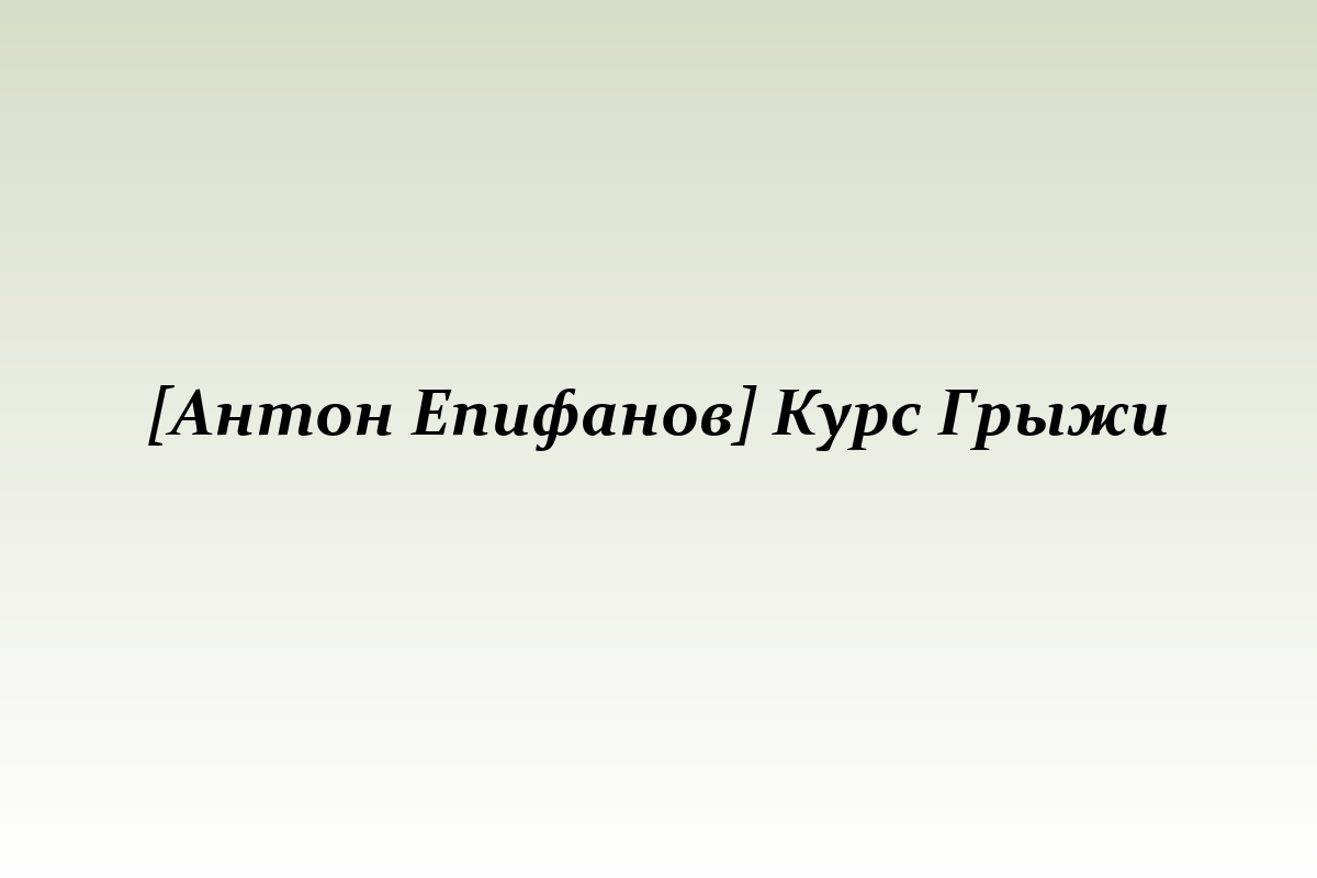 [Антон Епифанов] Курс Грыжи
