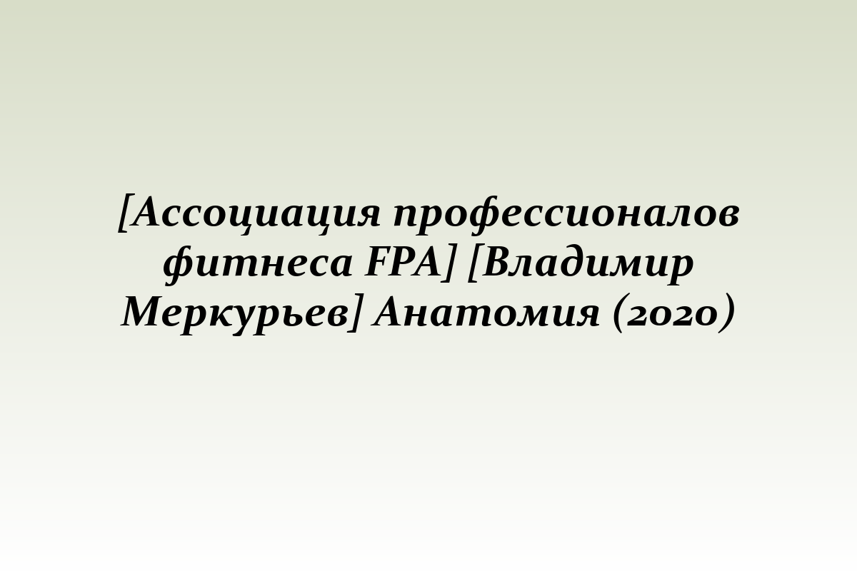 [Ассоциация профессионалов фитнеса FPA] [Владимир Меркурьев] Анатомия (2020)