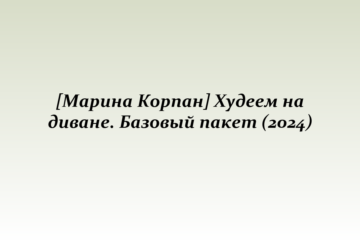 [Марина Корпан] Худеем на диване. Базовый пакет (2024)