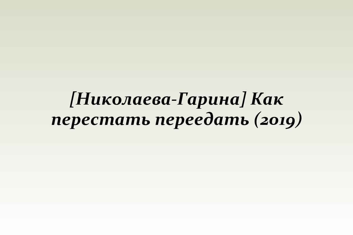 [Николаева-Гарина] Как перестать переедать (2019)