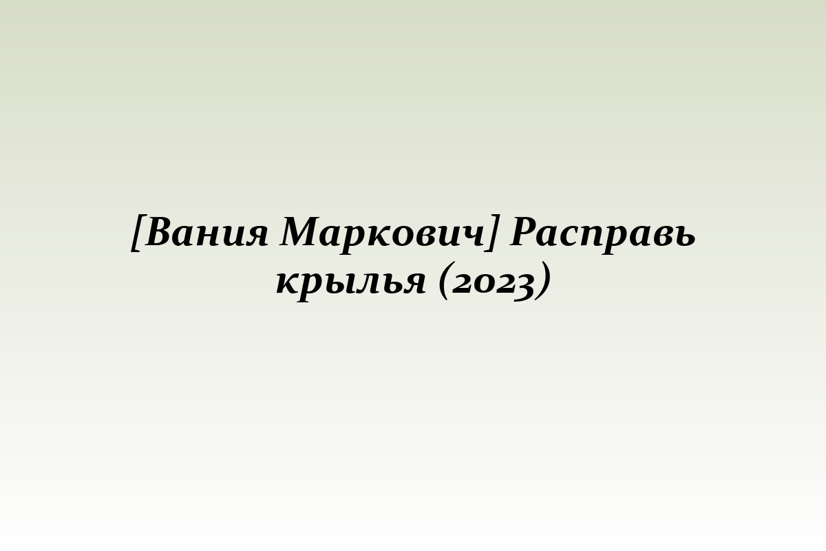 [Вания Маркович] Расправь крылья (2023)