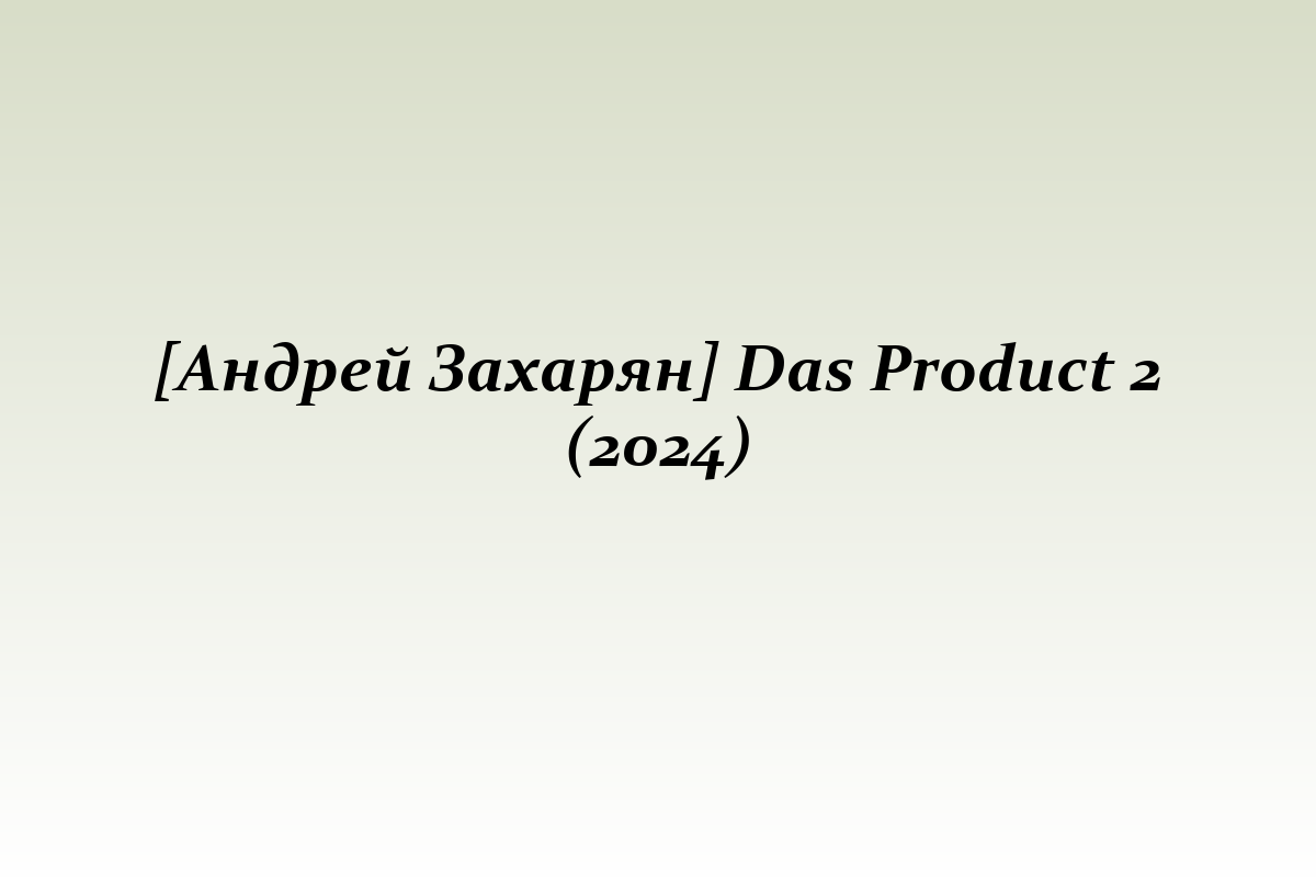 [Андрей Захарян] Das Product 2 (2024)