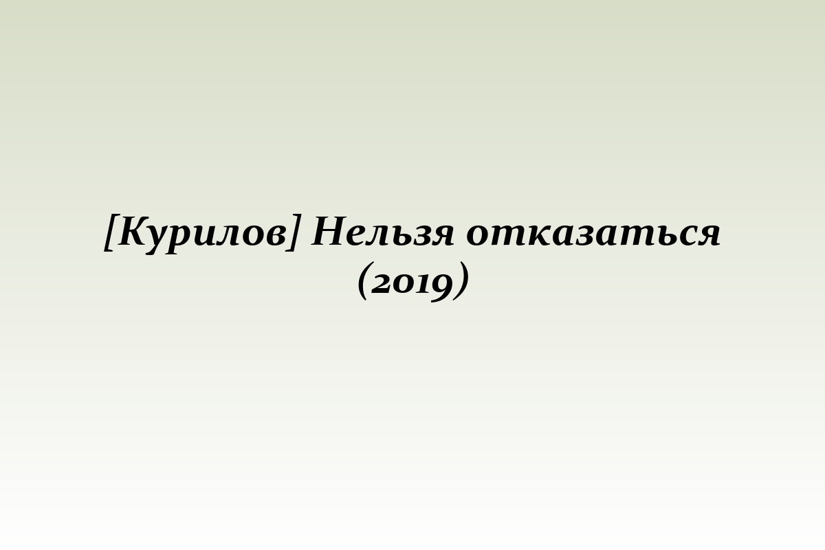 [Курилов] Нельзя отказаться (2019)