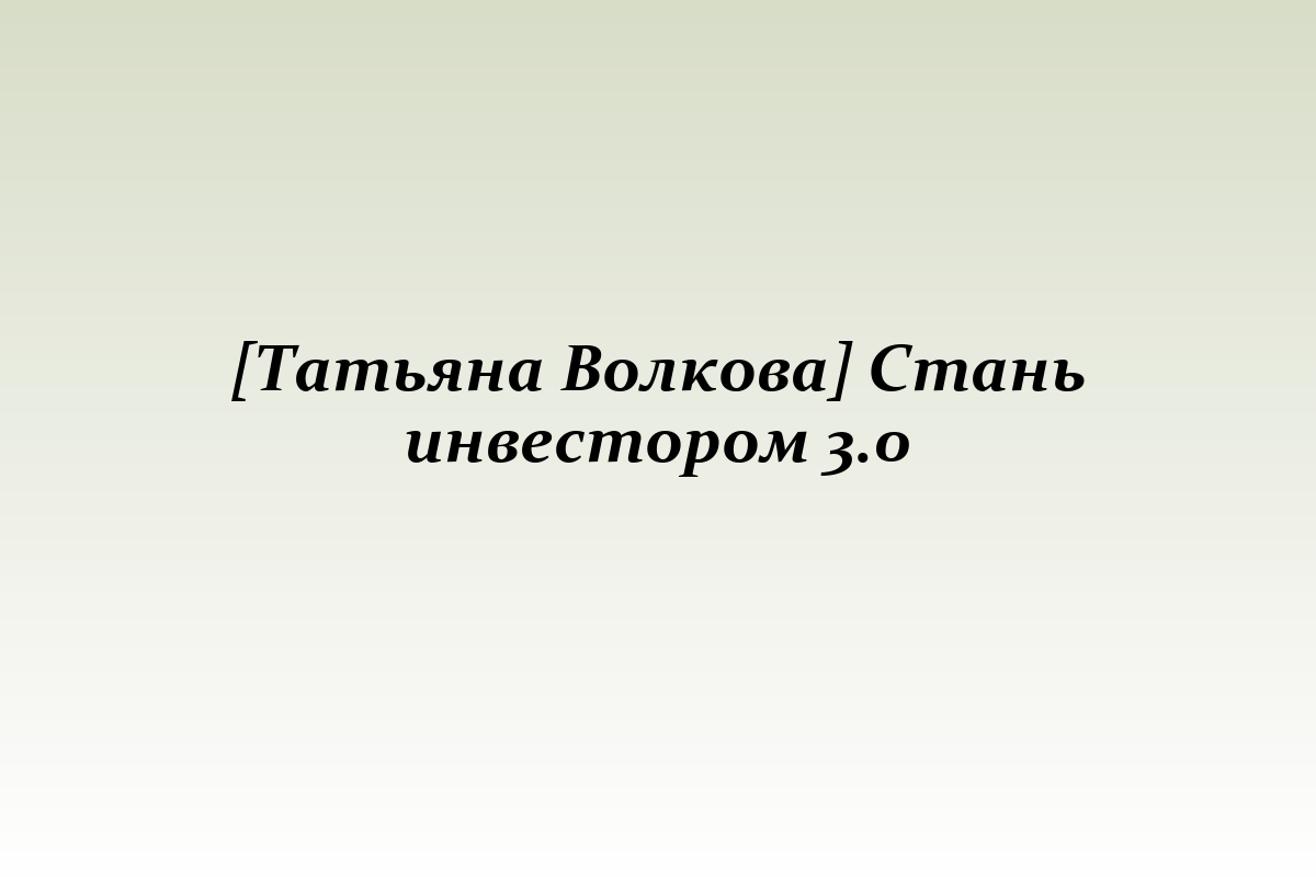 [Татьяна Волкова] Стань инвестором 3.0