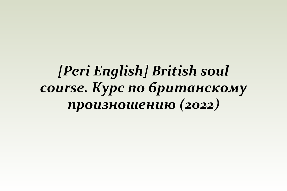 [Peri English] British soul course. Курс по британскому произношению (2022)