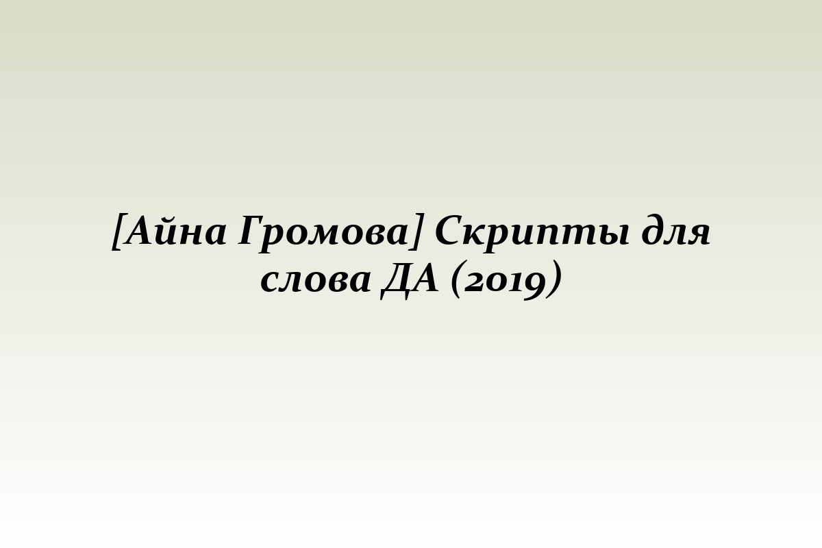 [Айна Громова] Скрипты для слова ДА (2019)