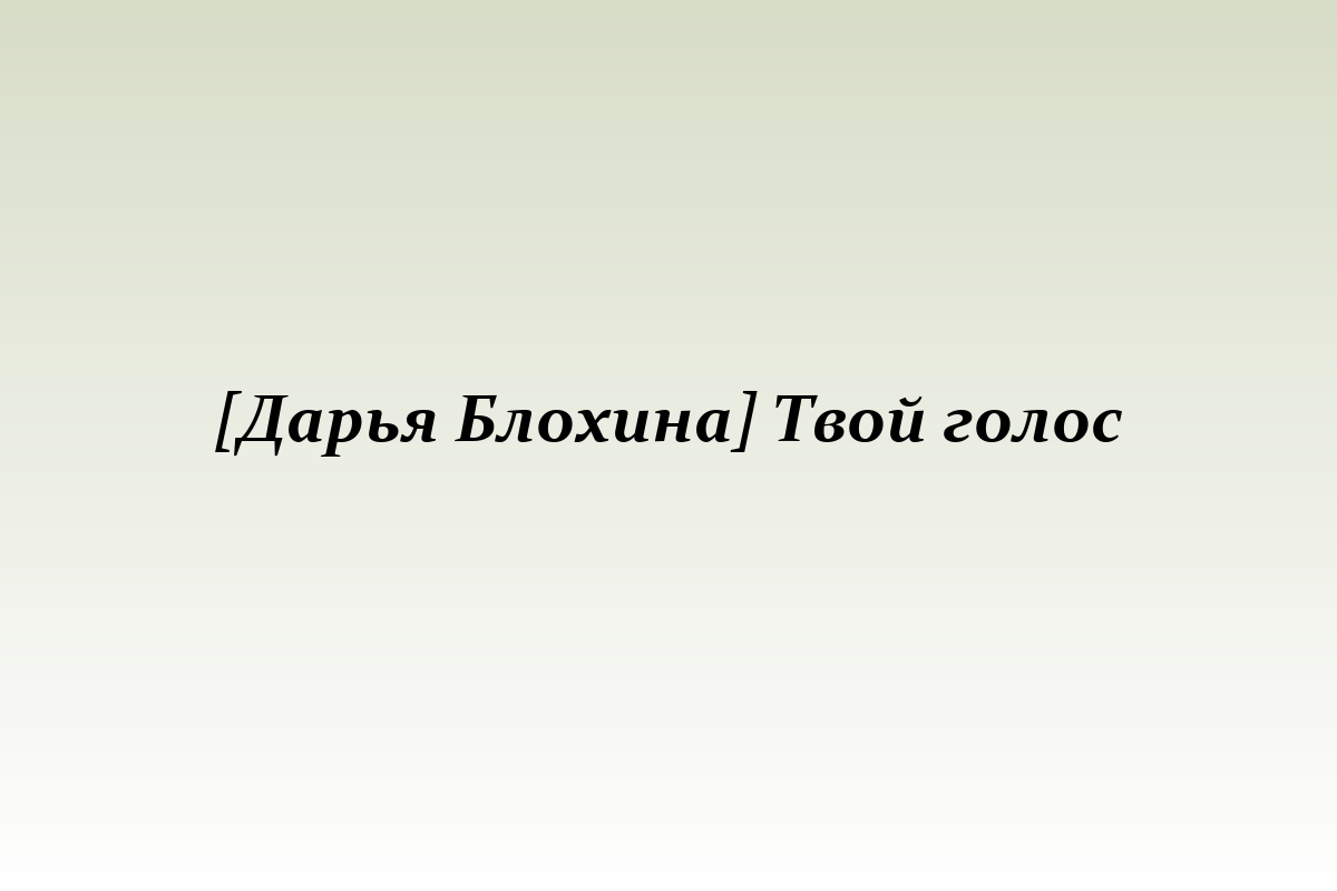 [Дарья Блохина] Твой голос