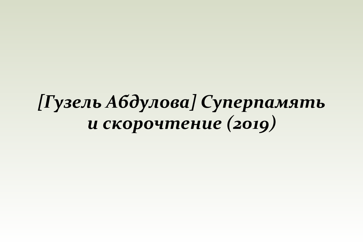 [Гузель Абдулова] Суперпамять и скорочтение (2019)