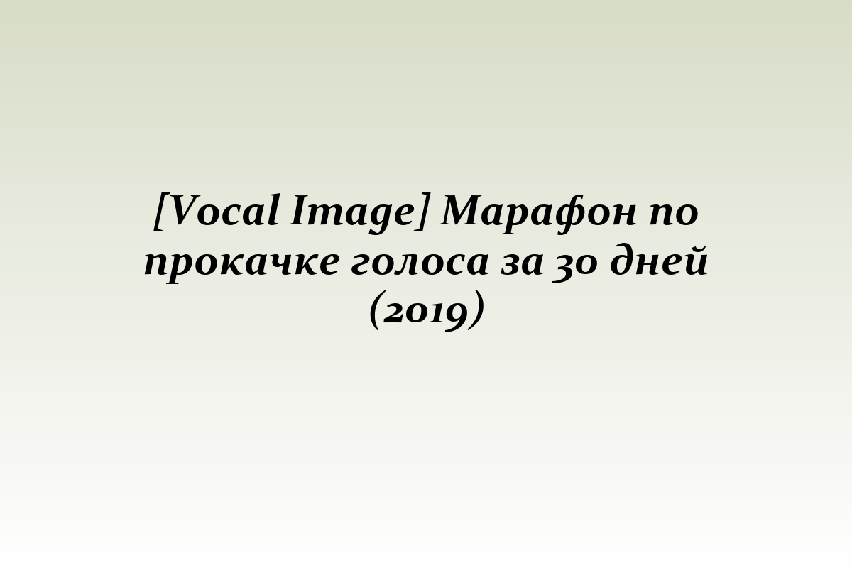 [Vocal Image] Марафон по прокачке голоса за 30 дней (2019)