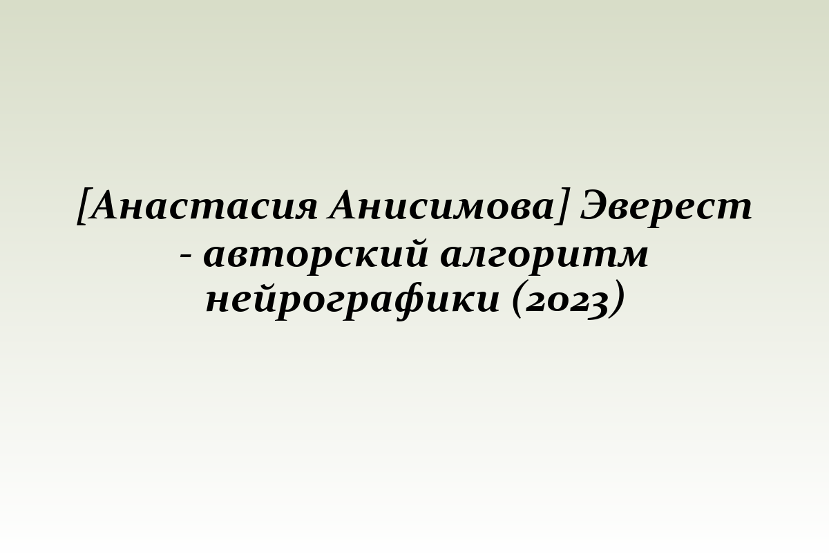 [Анастасия Анисимова] Эверест - авторский алгоритм нейрографики (2023)
