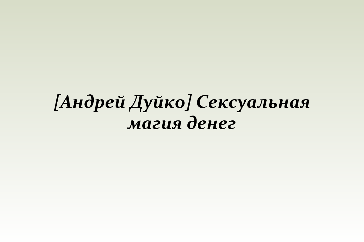 [Андрей Дуйко] Сексуальная магия денег