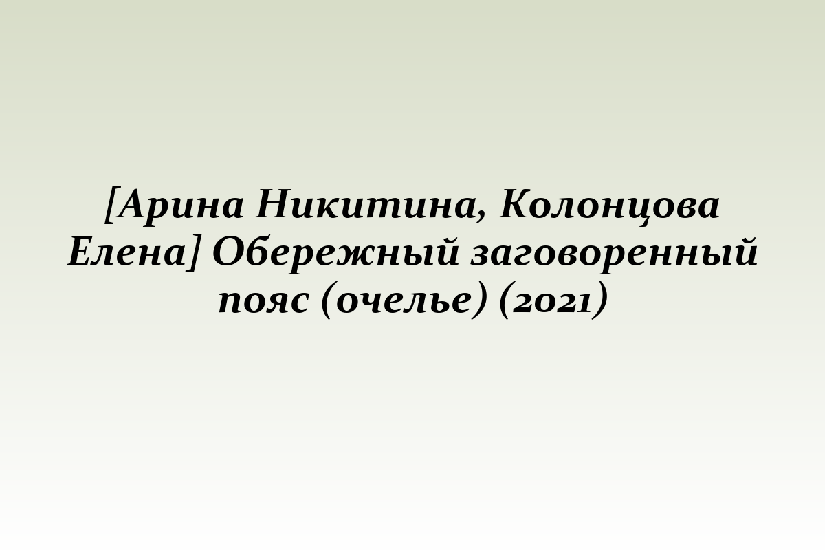 [Арина Никитина, Колонцова Елена] Обережный заговоренный пояс (очелье) (2021)