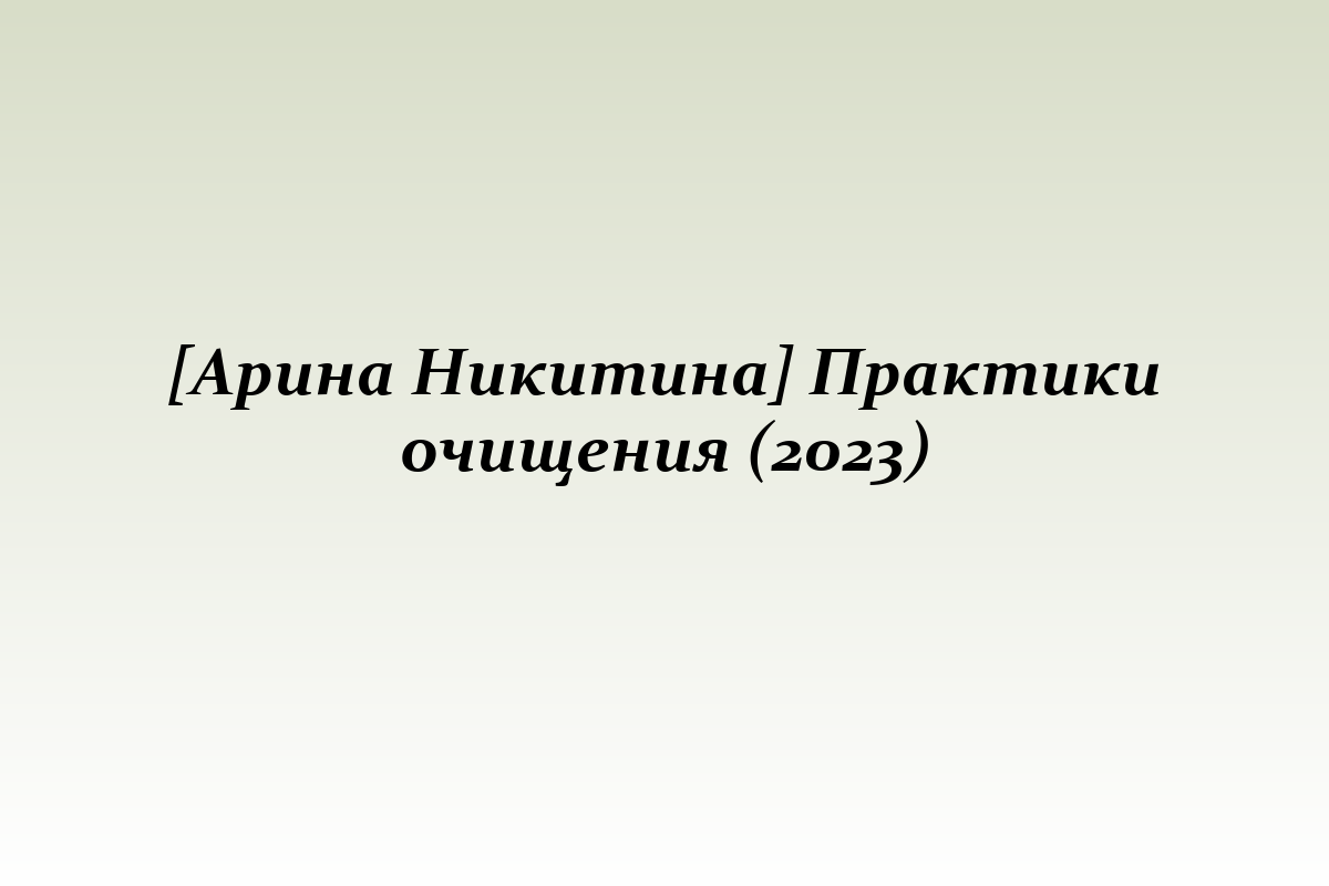[Арина Никитина] Практики очищения (2023)