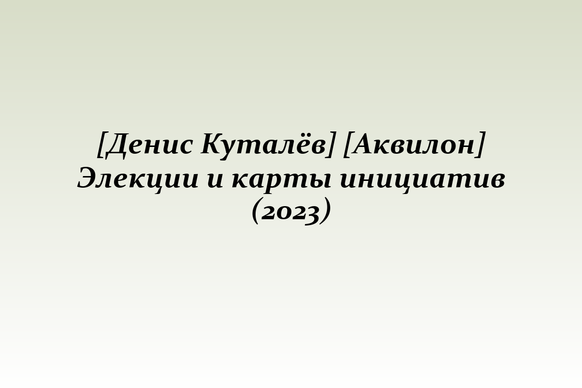 [Денис Куталёв] [Аквилон] Элекции и карты инициатив (2023)