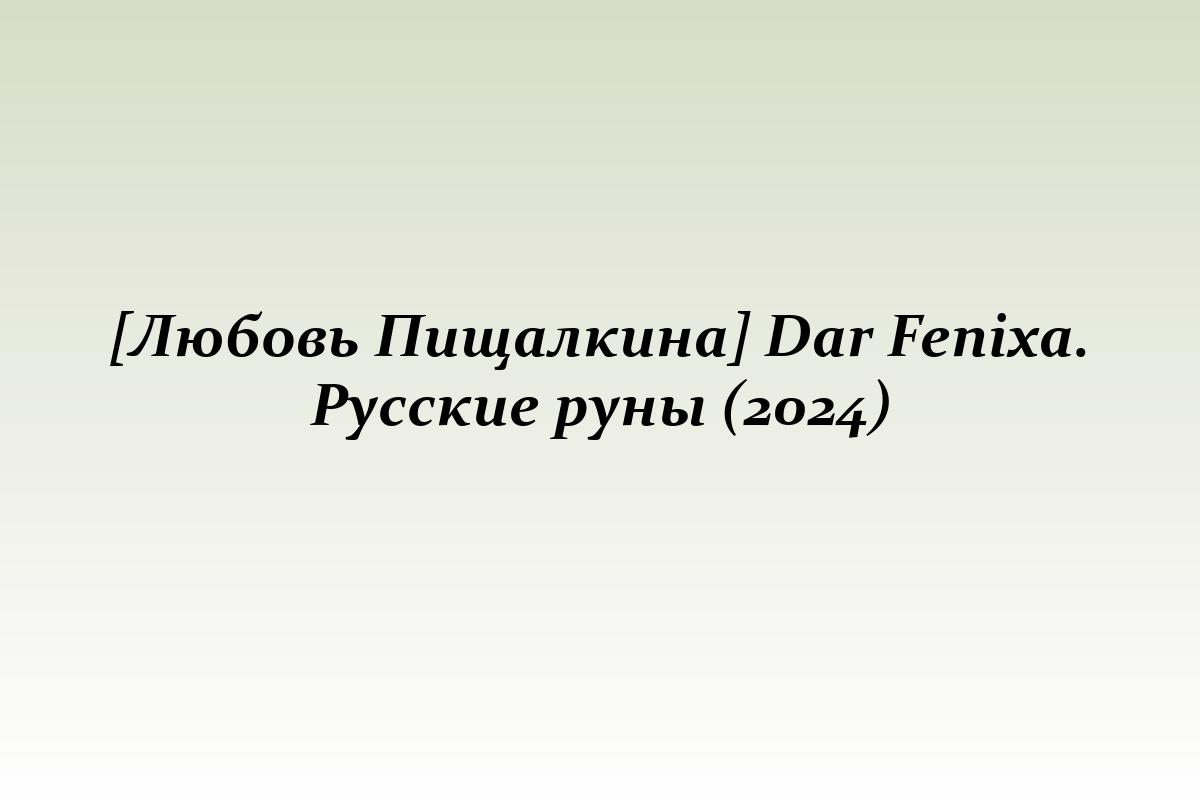 [Любовь Пищалкина] Dar Fenixa. Русские руны (2024)