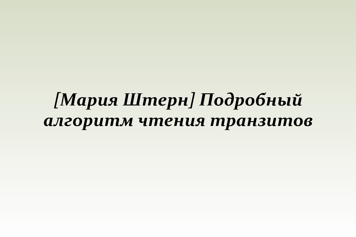 [Мария Штерн] Подробный алгоритм чтения транзитов
