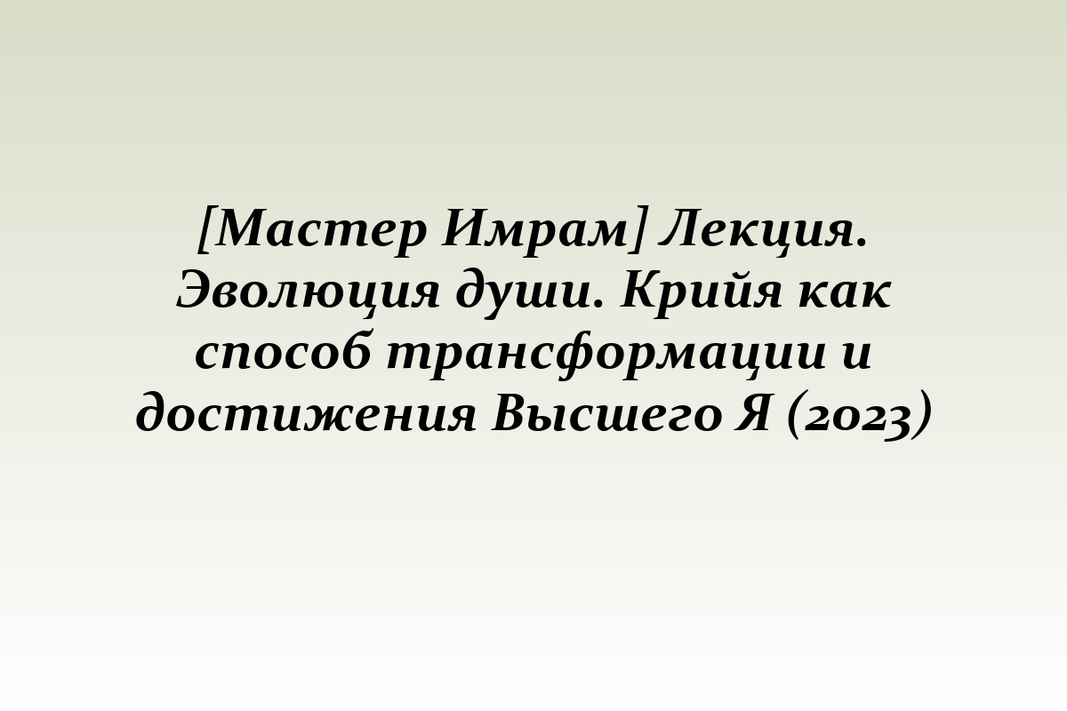 [Мастер Имрам] Лекция. Эволюция души. Крийя как способ трансформации и достижения Высшего Я (2023)