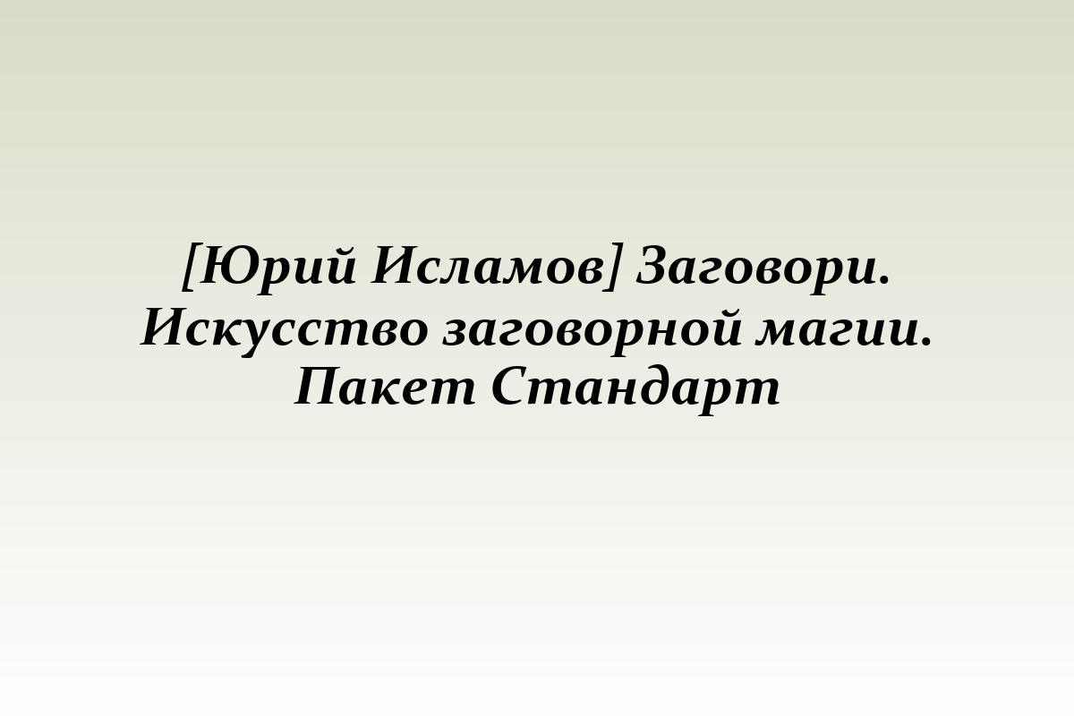 [Юрий Исламов] Заговори. Искусство заговорной магии. Пакет Стандарт