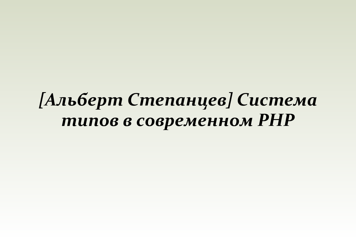 [Альберт Степанцев] Система типов в современном PHP