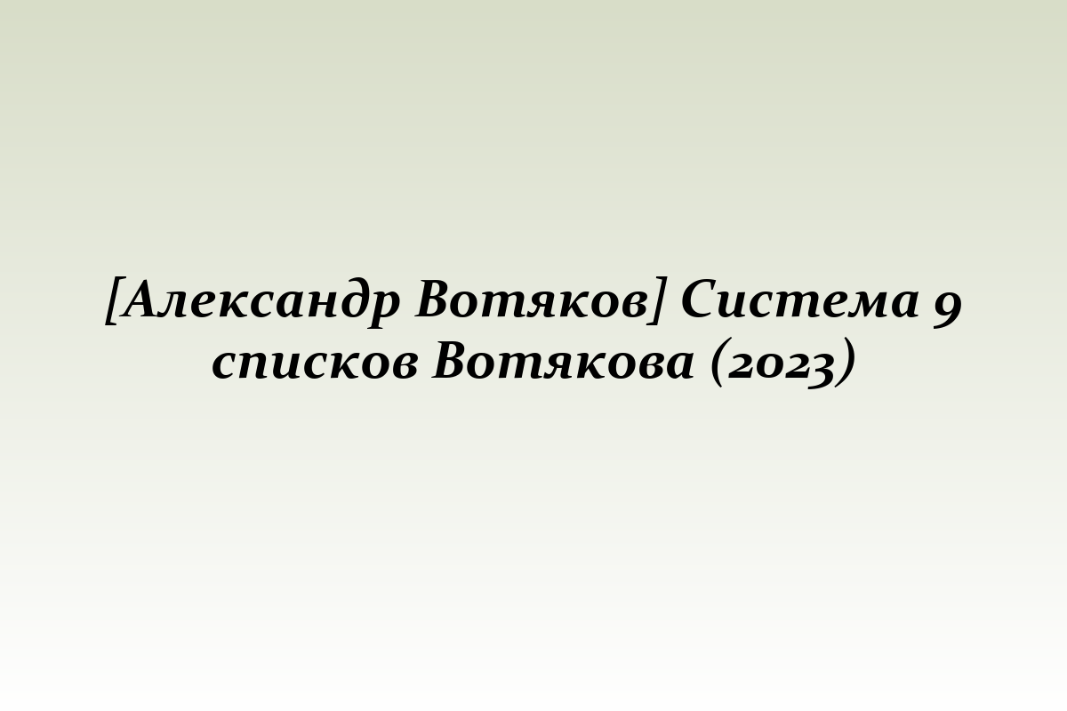 [Александр Вотяков] Система 9 списков Вотякова (2023)