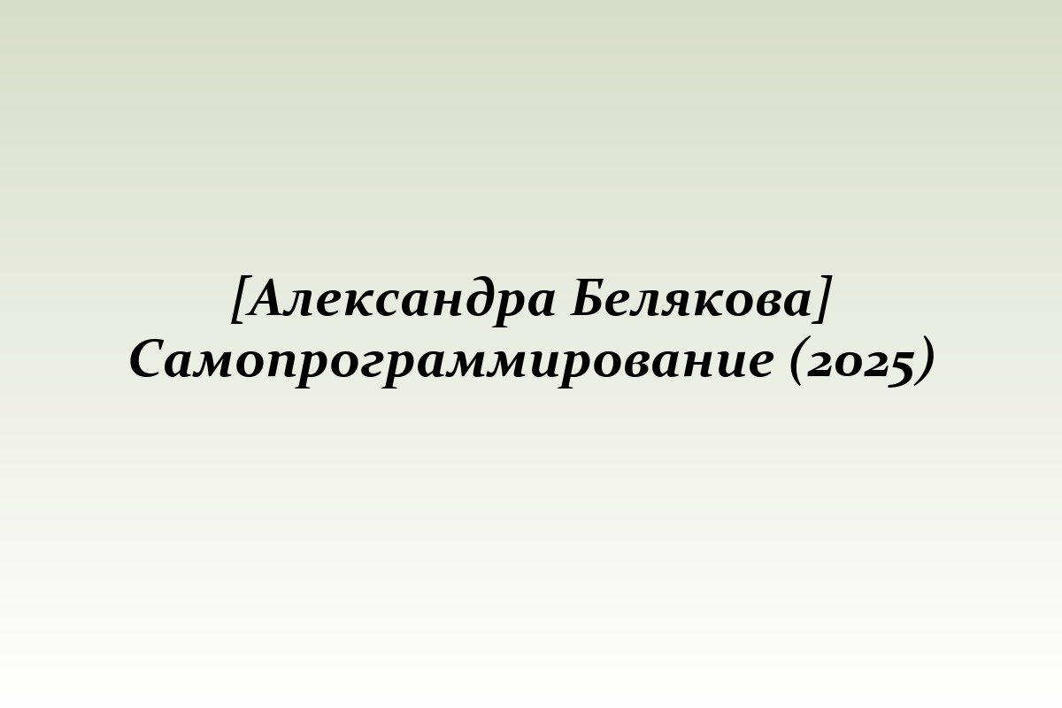 [Александра Белякова] Самопрограммирование (2025)