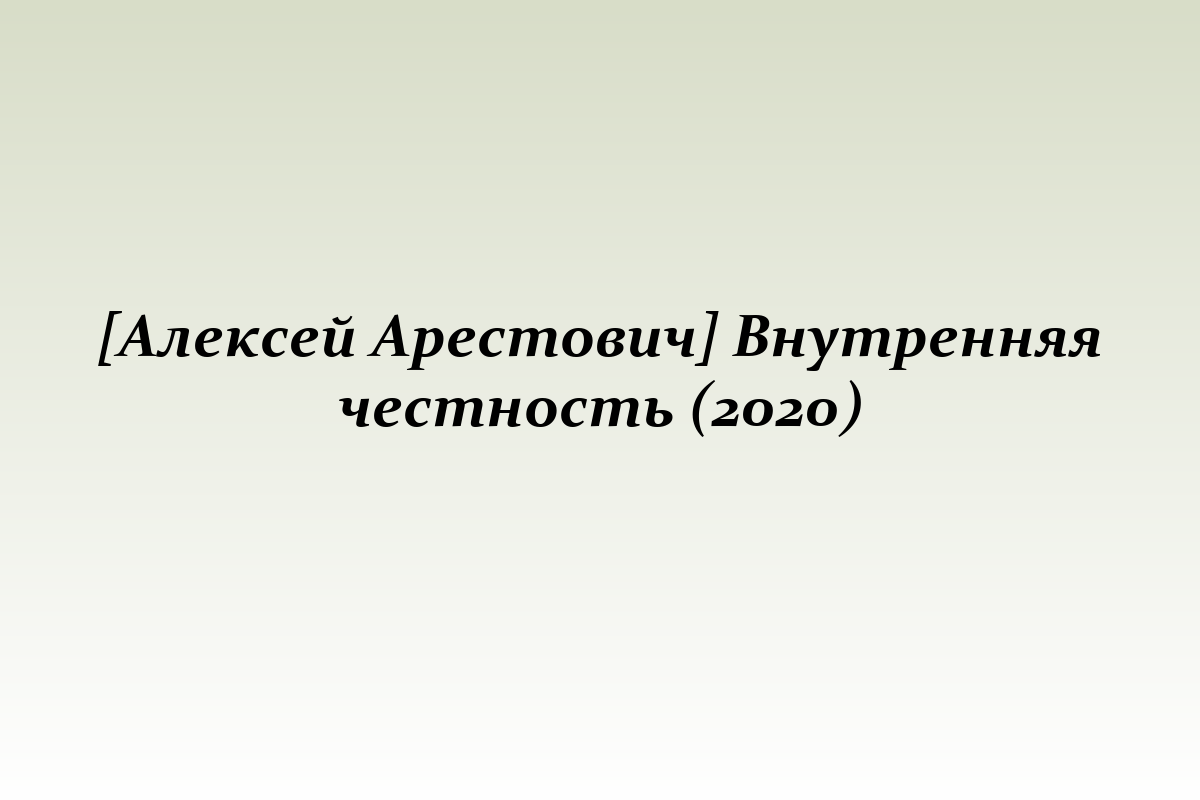 [Алексей Арестович] Внутренняя честность (2020)