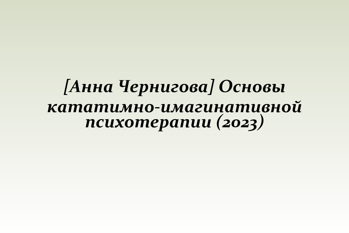 [Анна Чернигова] Основы кататимно-имагинативной психотерапии (2023)