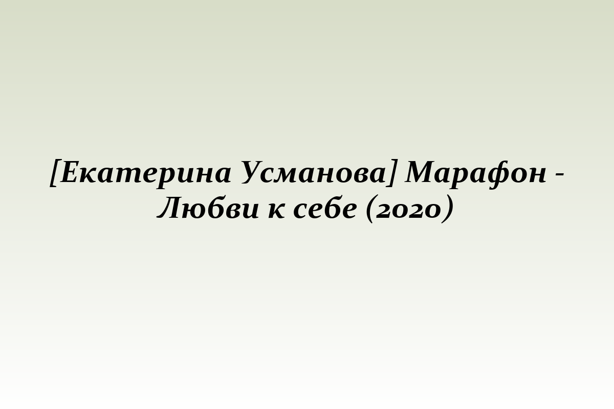 [Екатерина Усманова] Марафон - Любви к себе (2020)