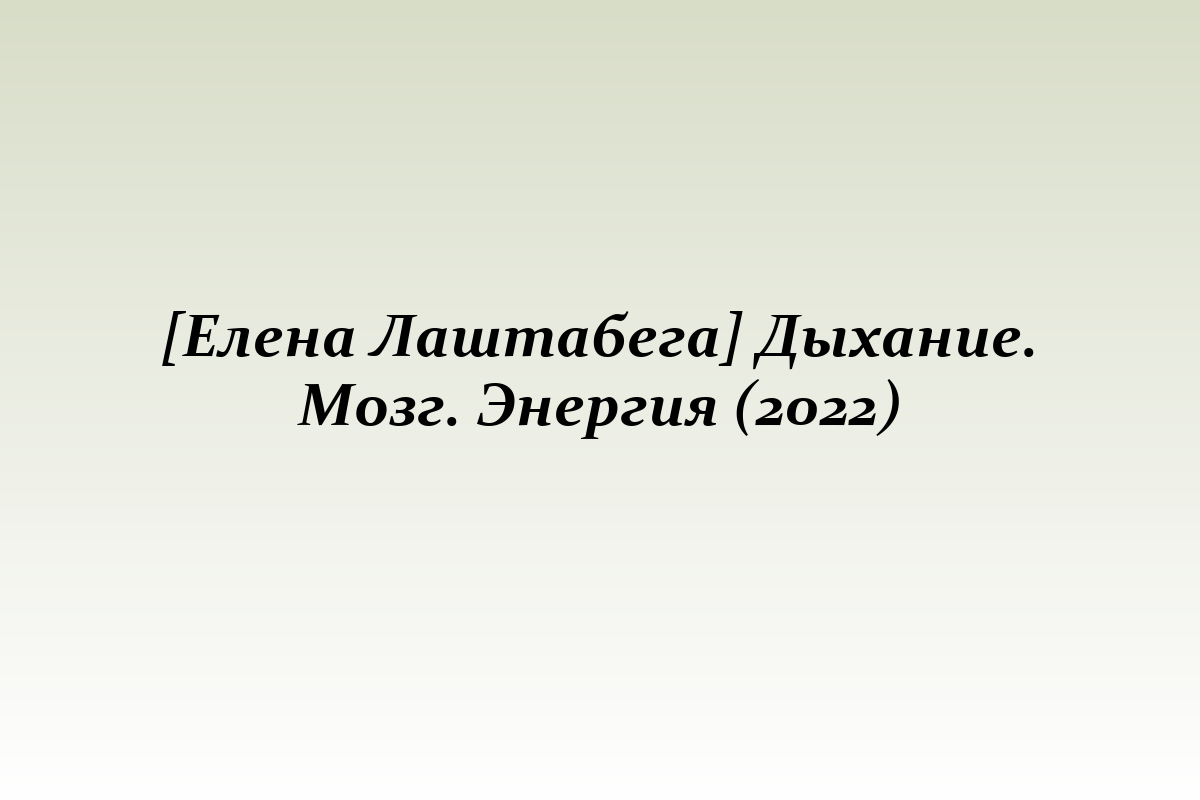 [Елена Лаштабега] Дыхание. Мозг. Энергия (2022)