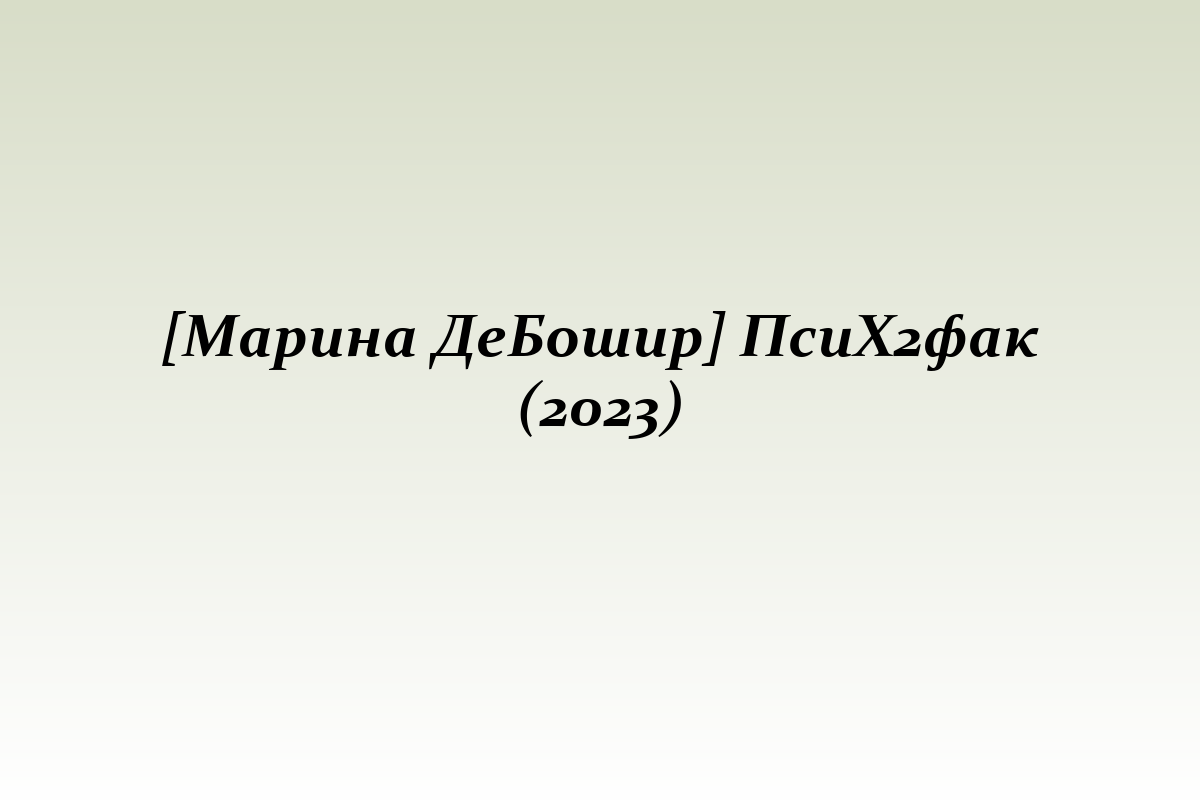 [Марина ДеБошир] ПсиХ2фак (2023)
