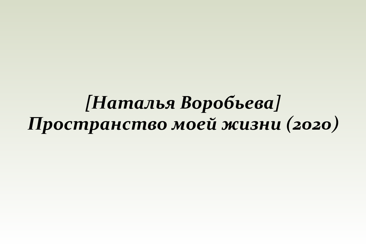 [Наталья Воробьева] Пространство моей жизни (2020)