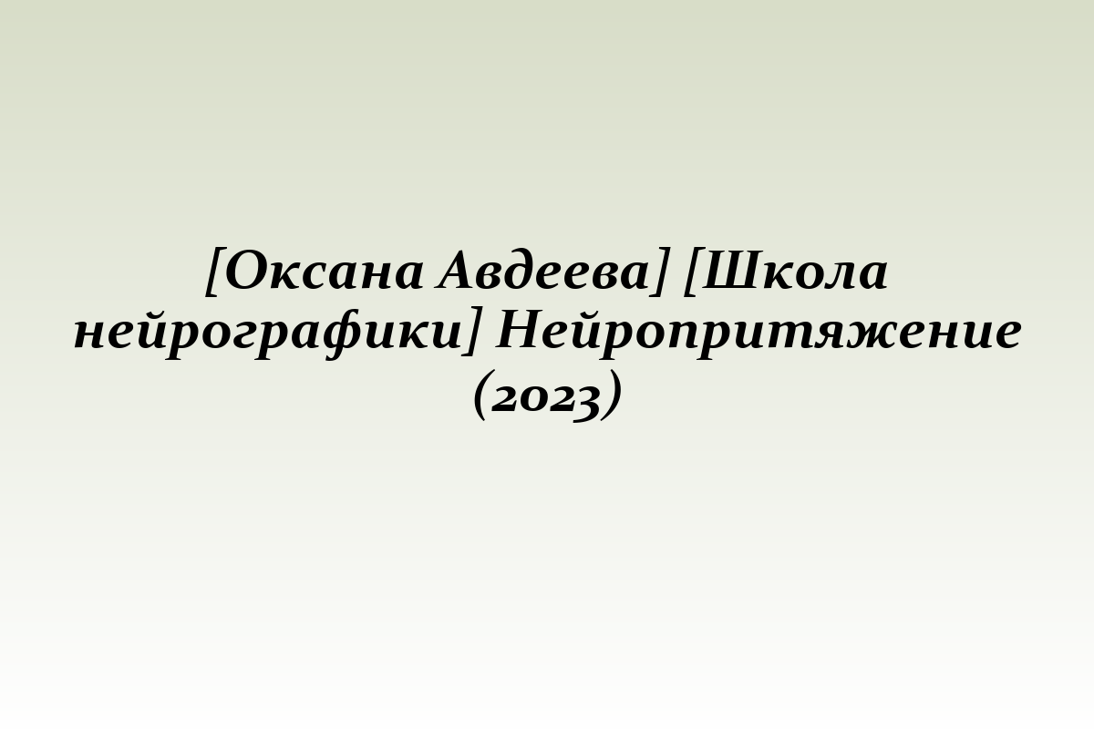 [Оксана Авдеева] [Школа нейрографики] Нейропритяжение (2023)