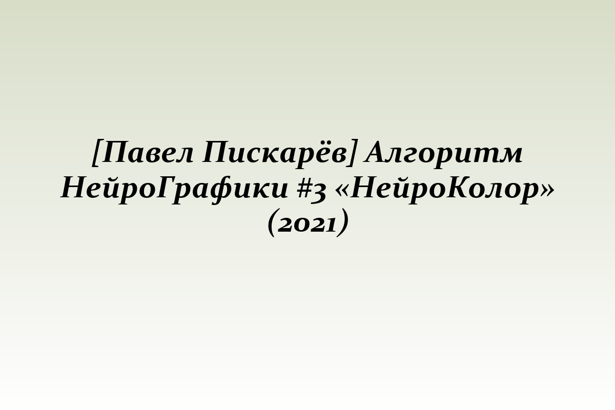 [Павел Пискарёв] Алгоритм НейроГрафики #3 «НейроКолор» (2021)