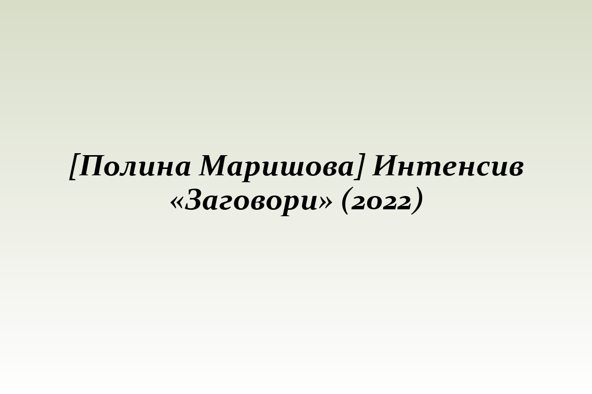 [Полина Маришова] Интенсив «Заговори» (2022)
