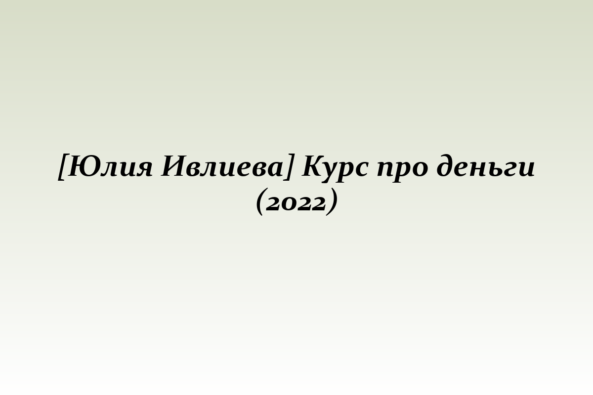 [Юлия Ивлиева] Курс про деньги (2022)