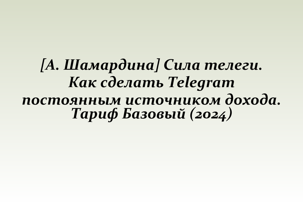 [А. Шамардина] Сила телеги. Как сделать Telegram постоянным источником дохода. Тариф Базовый (2024)