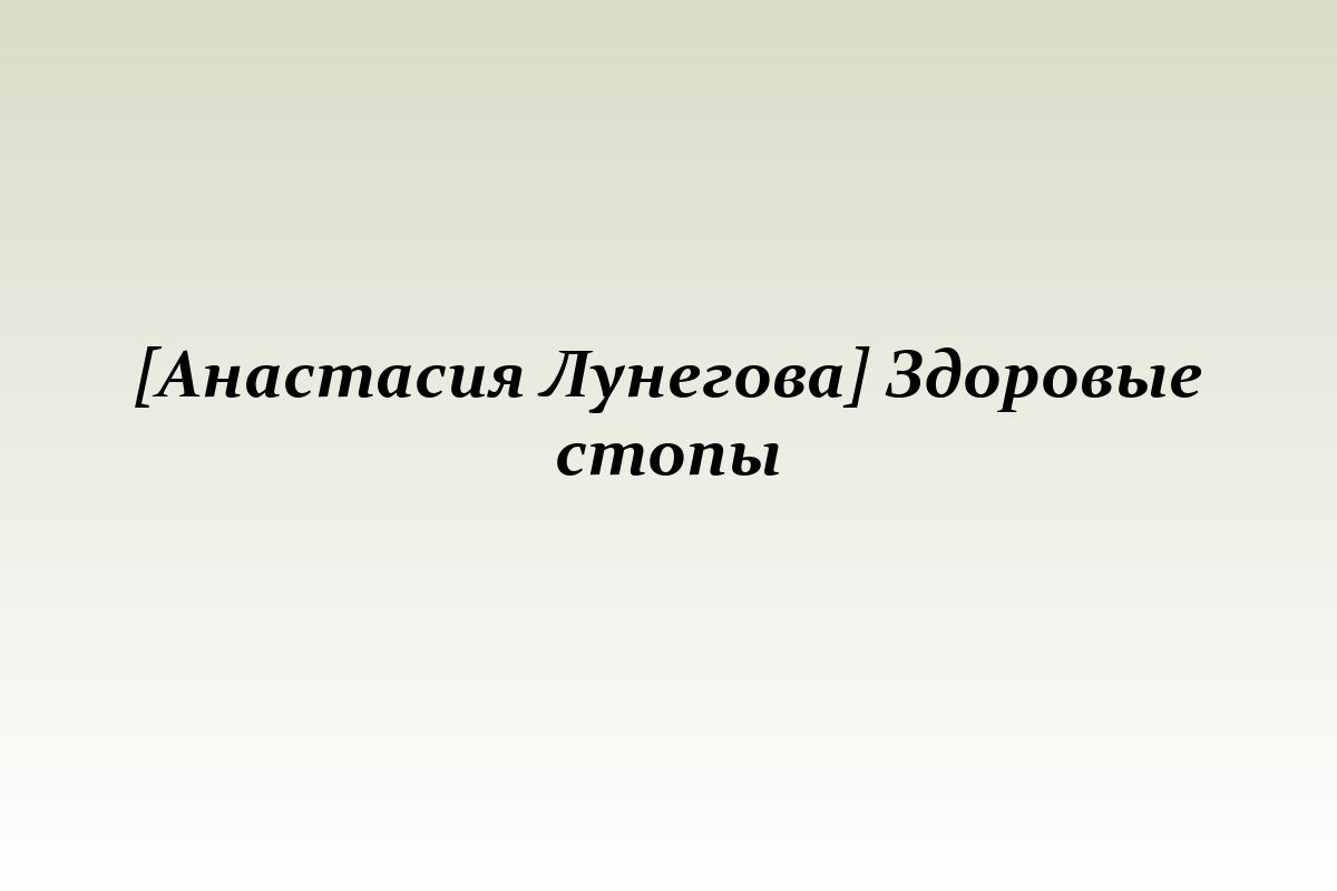 [Анастасия Лунегова] Здоровые стопы