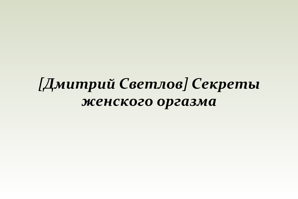 [Дмитрий Светлов] Секреты женского оргазма
