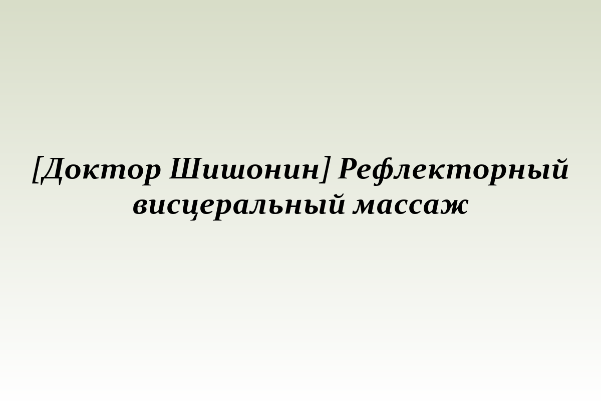 [Доктор Шишонин] Рефлекторный висцеральный массаж
